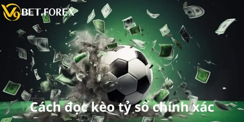 Cách đọc kèo tỷ số chính xác - Cách đọc kèo bóng đá tại V9BET