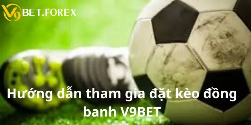 Hướng dẫn tham gia cá cược kèo chấp đồng banh tại V9BET