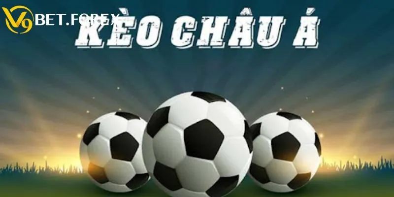 Kèo Châu Á Và Cách Đọc Tỷ Lệ Kèo Thưởng Cược Lớn Tại V9BET